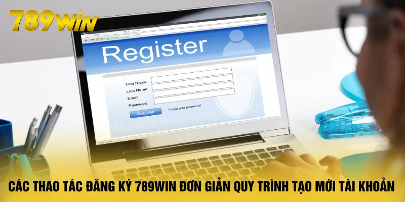 cac-thao-tac-dang-ky-789win-don-gian-quy-trinh-tao-moi-tai-khoan